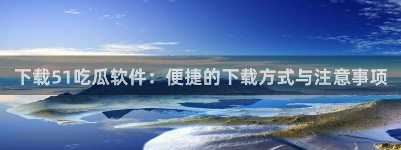 吃瓜吃到自己头上：下载51吃瓜软件：便捷的下载方式与注意事项