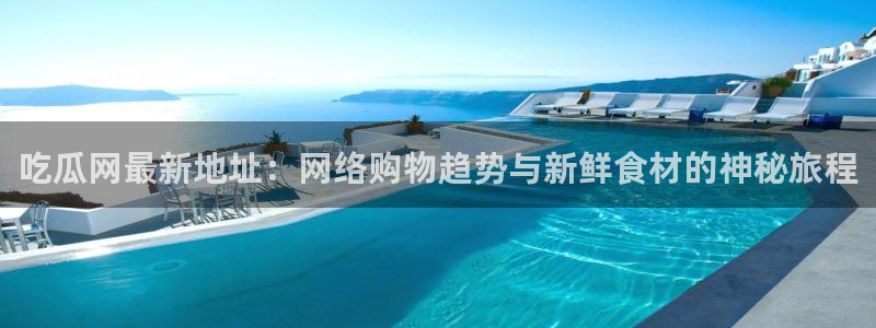 各种网红爆料吃瓜网站：吃瓜网最新地址：网络购物趋势与新鲜食材的神秘旅程