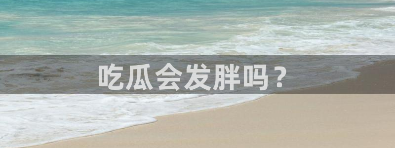 吃瓜下载：吃瓜会发胖吗？